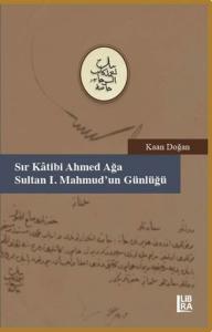 Sır Katibi Ahmet Ağa - Sultan I. Mahmud'un Günlüğü (18 Muharrem - 9 Cemaziyelahir 1147 / 20 Haziran - 6 Kasım 1734)