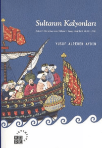Sultanın Kalyonları Osmanlı Donanmasının Yelkenli Savaş Gemileri (1701-1770)