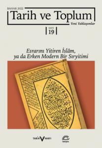 Tarih ve Toplum: Yeni Yaklaşımlar; Sayı: 19 - Bahar 2022 - Esrarını Yitiren İslam ya da Erken Modern Bir Sıryitimi
