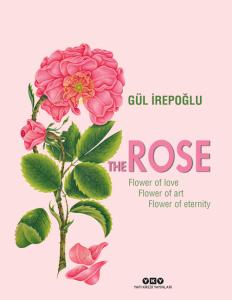 The Rose Flower of Love, Flower of Art, Flower of Eternity (Hardcover) The Rose Flower of Love, Flower of Art, Flower of Eternity (Hardcover)