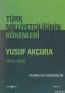 Türk Milliyetçiliğinin Kökenleri Yusuf Akçura 1876-1935 Türk Milliyetçiliğinin Kökenleri Yusuf Akçura 1876-1935