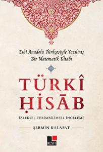 Türki Hisab Eski Anadolu Türkçesiyle Yazılmış Bir Matematik Kitabı İzleksel Terimbilimsel İnceleme Türki Hisab Eski Anadolu Türkçesiyle Yazılmış Bir Matematik Kitabı İzleksel Terimbilimsel İnceleme