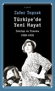 Türkiye'de Yeni Hayat İnkılap ve Travma 1908-1928