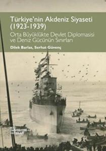 Türkiye'nin Akdeniz Siyaseti (1923-1939) Orta Büyüklükte Devlet Diplomasisi ve Deniz Gücünün Sınırları Türkiye'nin Akdeniz Siyaseti (1923-1939) Orta Büyüklükte Devlet Diplomasisi ve Deniz Gücünün Sınırları
