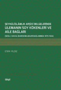 Şeyhülislamlık Arşivi Belgelerinde Ulemanın Soy Kökenleri ve Aile Bağları Sicill-i Ahval İdaresi Belgeleri Bağlamında 1879-1924