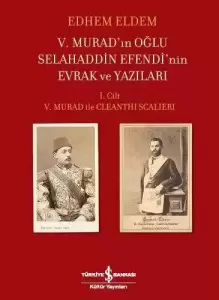 V. Murad’ın Oğlu Selahaddin Efendi’nin Evrak ve Yazıları - I. Cilt: V. Murad ile Cleanthi Scalieri V. Murad’ın Oğlu Selahaddin Efendi’nin Evrak ve Yazıları - I. Cilt: V. Murad ile Cleanthi Scalieri