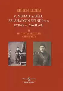 V. Murad’ın Oğlu Selahaddin Efendi’nin Evrak ve Yazıları - II. Cilt: Hatırat ve Belgeler (Mukayyet) V. Murad’ın Oğlu Selahaddin Efendi’nin Evrak ve Yazıları - II. Cilt: Hatırat ve Belgeler (Mukayyet)