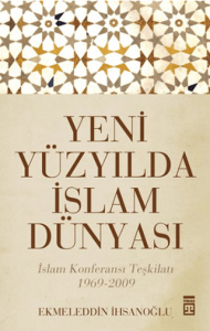 Yeni Yüzyılda İslam Dünyası İslam Konferansı Teşkilatı (1969-2009) Yeni Yüzyılda İslam Dünyası İslam Konferansı Teşkilatı (1969-2009)
