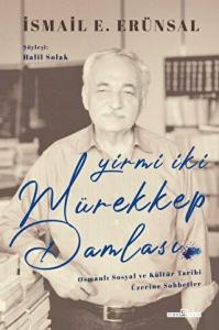 Yirmi İki Mürekkep Damlası Osmanlı Sosyal ve Kültür Tarihi Üzerine Konuşmalar Yirmi İki Mürekkep Damlası Osmanlı Sosyal ve Kültür Tarihi Üzerine Konuşmalar