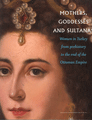 Mothers Goddesses and Sultanas: Women in Turkey from Prehistory to the End of The Ottoman Empire