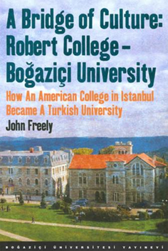 A Bridge of Culture: Robert College-Boğaziçi University How An America