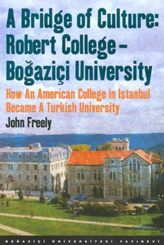 A Bridge of Culture: Robert College-Boğaziçi University How An American College in Istanbul Became A Turkish University