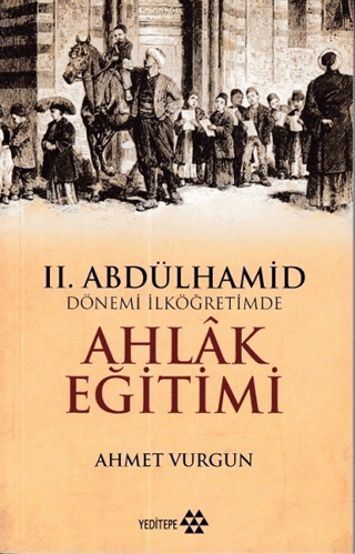 II. Abdülhamid Dönemi İlköğretimde Ahlak Eğitimi Ahmet Vurgun