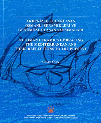 Akdenizle Kucaklaşan Osmanlı Seramikleri ve Günümüze Ulaşan Yansımaları - Ottoman Ceramics Embracing the Mediterranean and Their Reflections to the Present
