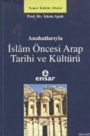 Anahatlarıyla İslam Öncesi Arap Tarihi ve Kültürü