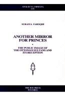 Another Mirror for Princes: The Public Image of the Ottoman Sultans an