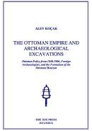 The Ottoman Empire and Archaeological Excavations - Ottaman Policy from 1840-1906, Foreign Archaeologists, and the Formation fo the Ottoman Museum