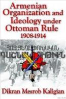 Armenian Organization and Ideology Under Ottoman Rule 1908-1914