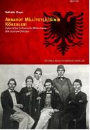 Arnavut Milliyetçiliğinin Kökenleri Avrupada Çoğunluğu Müslüman Bir Ulusun Doğuşu