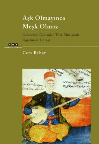 Aşk Olmayınca Meşk Olmaz Geleneksel Osmanlı - Türk Müziğinde Öğretim ve İntikal