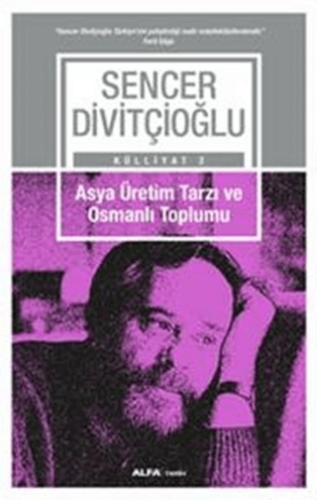 Asya Üretim Tarzı ve Osmanlı Toplumu - Sencer Divitçioğlu Külliyatı 2