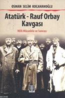 Atatürk - Rauf Orbay Kavgası Osman Selim Kocahanoğlu