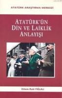 Atatürk'ün Din ve Laiklik Anlayışı Ethem Ruhi Fığlalı