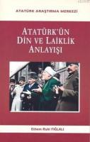 Atatürk'ün Din ve Laiklik Anlayışı Ethem Ruhi Fığlalı