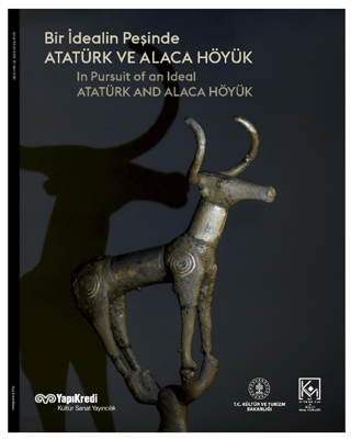 Bir İdealin Peşinde: Atatürk ve Alaca Höyük - In Pursuit of an Ideal Atatürk and Alacahöyük