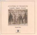 Atatürk ve Trabzon Fotoğraflar Belgeler Demeçler