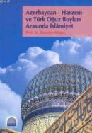 Azerbaycan-Harzem ve Türk Oğuz Boyları Arasında İslâmiyet Zekeriya Kit