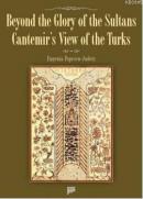 Beyond the Glory of the Sultans Cantemir's View of the Turks Eugenia P