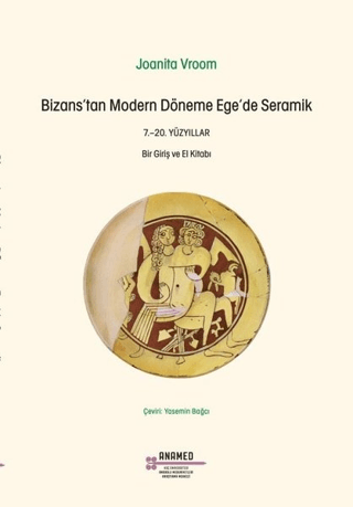 Bizans'tan Modern Döneme Ege'de Seramik 7. - 20. Yüzyıllar Bir Giriş ve El Kitabı