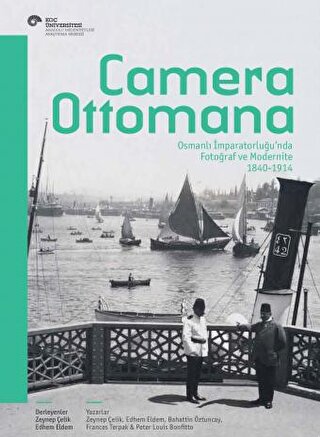 Camera Ottomana Osmanlı İmparatorluğu'nda Fotoğraf ve Modernite 1840-1