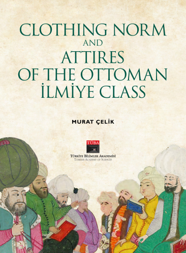 Clothing Norm and Attires of the Ottoman İlmiye Class Murat Çelik