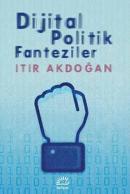 Dijital Politik Fanteziler Itır Akdoğan