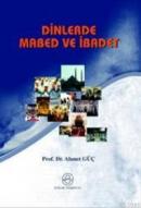 Dinlerde Mabed ve İbadet Ahmet Güç