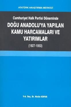 Cumhuriyet Halk Partisi Döneminde Doğu Anadolu'ya Yapılan Kamu Harcamaları ve Yatırımlar 1927-1950