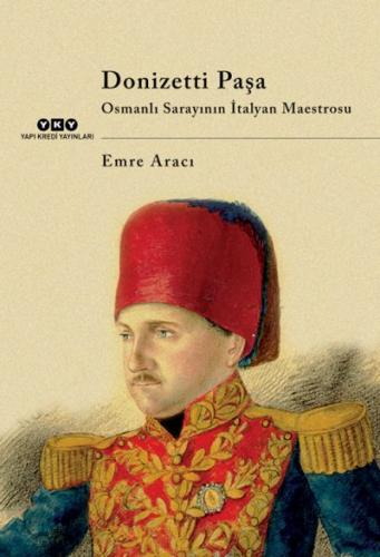 Donizetti Paşa Osmanlı Sarayının İtalyan Maestrosu Emre Arıcı