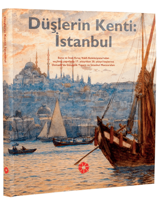 Düşlerin Kenti İstanbul: Suna ve İnan Kıraç Vakfı Koleksiyonu’ndan Seç