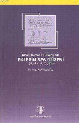 Klasik Osmanlı Türkçesinde Eklerin Ses Düzeni 16, 17 ve 18. Yüzyıllar 