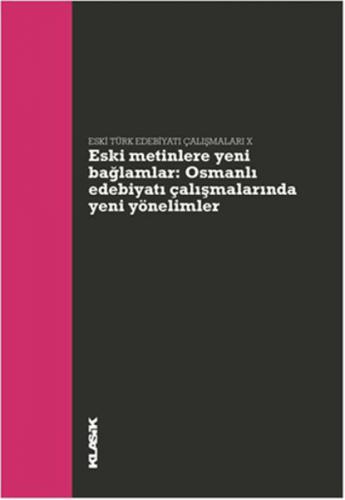 Eski Metinlere Yeni Bağlamlar: Osmanlı Edebiyatı Çalışmalarında Yeni Yönelimler - Eski Türk Edebiyatı Çalışmaları X