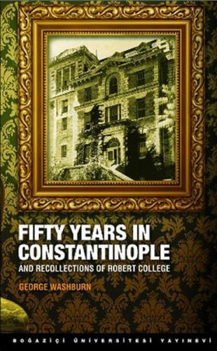 Fifty Years in Constantinople and Recollections of Robert College Geor