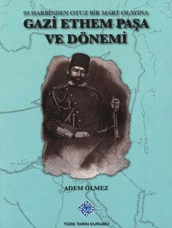 Gazi Ethem Paşa ve Dönemi 93 Harbinden Otuz Bir Mart Olayına