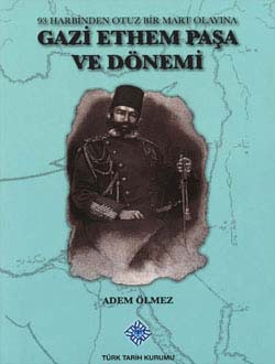 Gazi Ethem Paşa ve Dönemi 93 Harbinden Otuz Bir Mart Olayına Adem Ölme