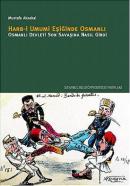 Harb-i Umumi Eşiğinde Osmanlı Osmanlı - Devleti Son Savaşına Nasıl Girdi?