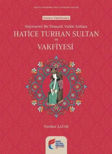 Hatice Turhan Sultan ve Vakfiyesi Hayırsever Bir Osmanlı Valide Sultan