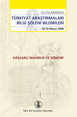 Kaşgarlı Mahmud ve Dönemi 2. Uluslararası Türkiyat Araştırmaları Bilgi Şöleni Bildirileri (28-30 Mayıs 2008)
