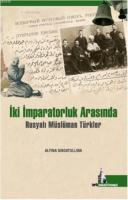 İki İmparatorluk Arasında Rusyalı Müslüman Türkler Alfina Sibgatullina