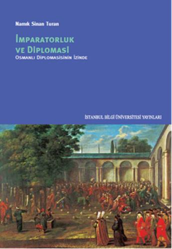 İmparatorluk ve Diplomasi Osmanlı Diplomasisinin İzinde Namık Sinan Tu